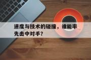 速度与技术的碰撞，谁能率先击中对手？的简单介绍