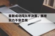 曼联成功闯入半决赛，展现实力不容忽视