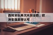 西班牙队再次大获全胜，欧洲豪强赢得认可